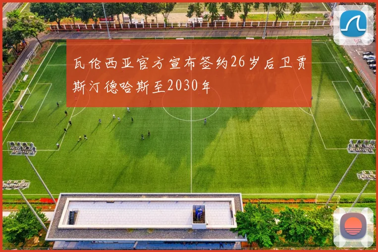瓦伦西亚官方宣布签约26岁后卫贾斯汀德哈斯至2030年