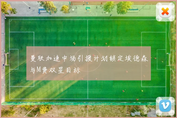 曼联加速中场引援计划锁定埃德森与M费双星目标